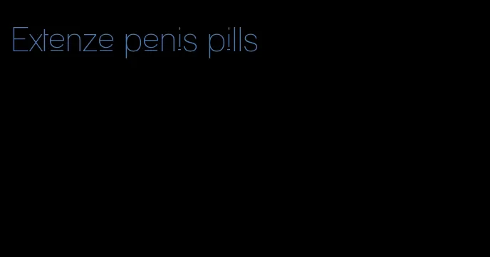 Extenze penis pills