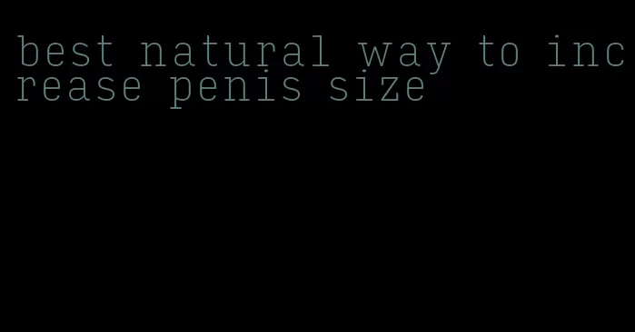 best natural way to increase penis size