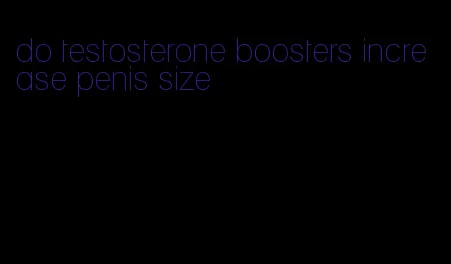 do testosterone boosters increase penis size