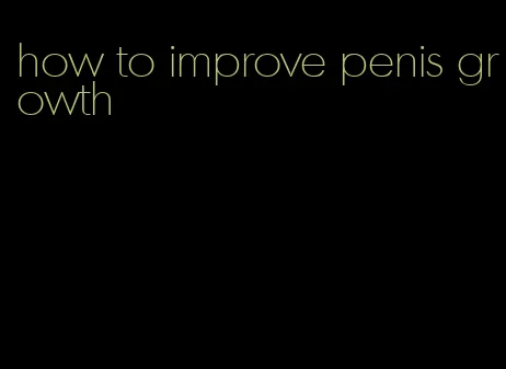 how to improve penis growth