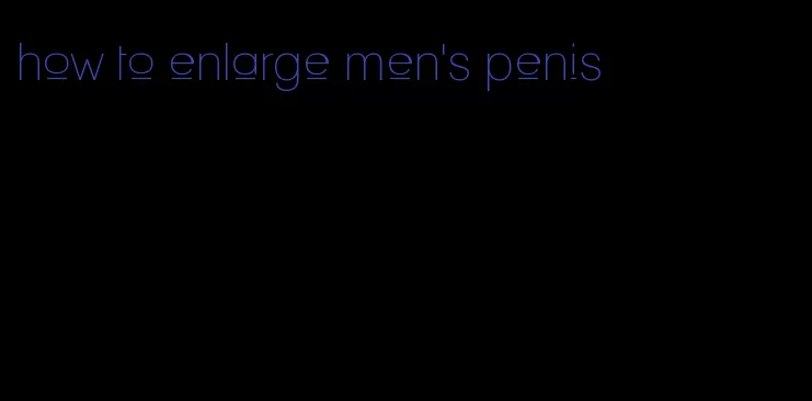 how to enlarge men's penis