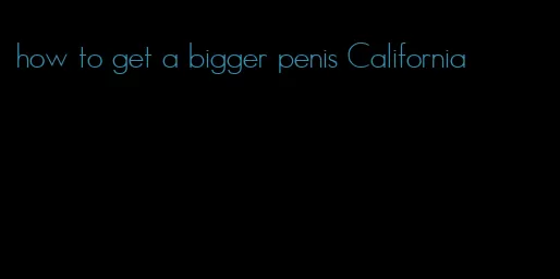 how to get a bigger penis California