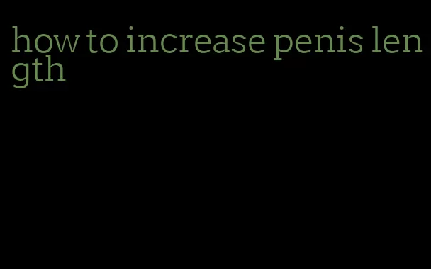 how to increase penis length