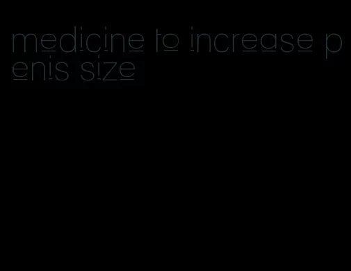 medicine to increase penis size