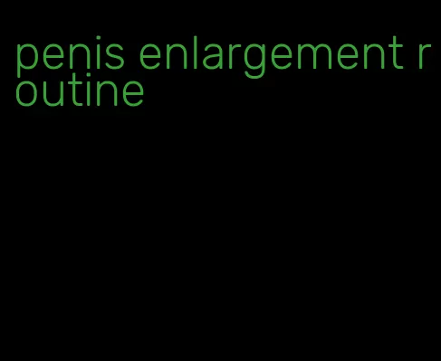 penis enlargement routine