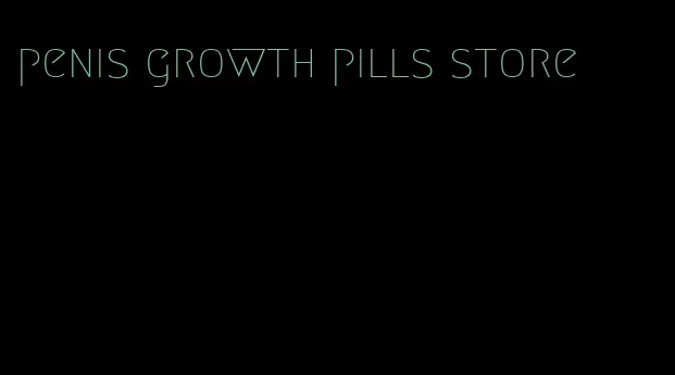 penis growth pills store