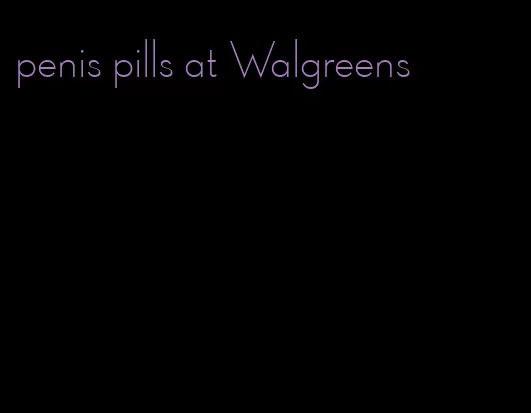penis pills at Walgreens