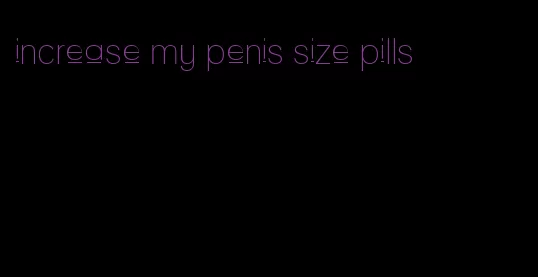 increase my penis size pills