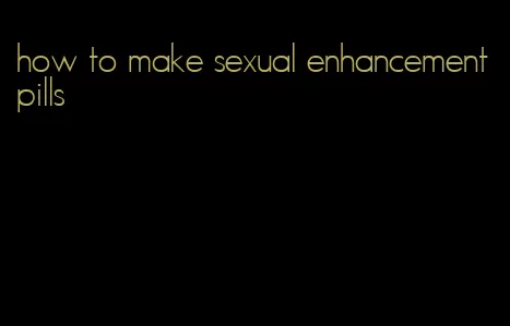 how to make sexual enhancement pills