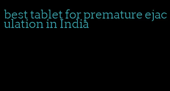 best tablet for premature ejaculation in India