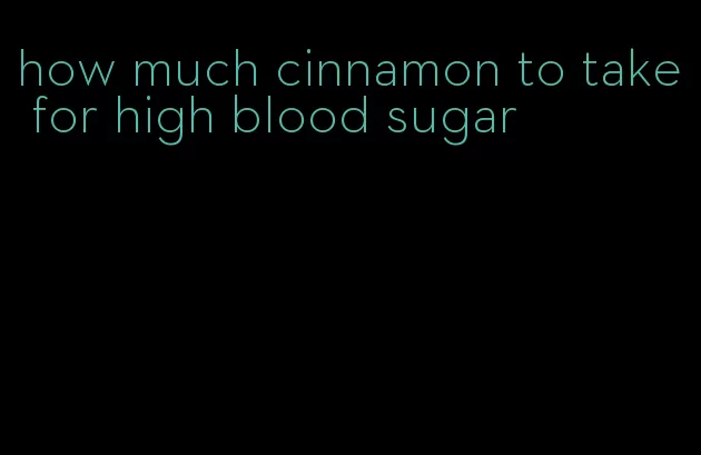how much cinnamon to take for high blood sugar