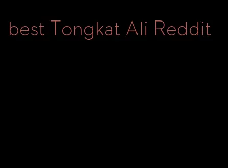 best Tongkat Ali Reddit