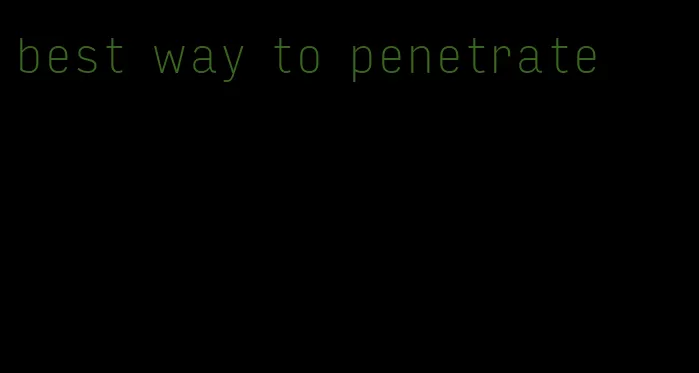 best way to penetrate