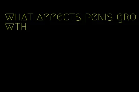 what affects penis growth