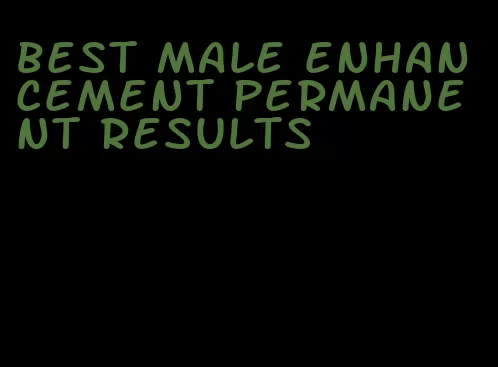 best male enhancement permanent results