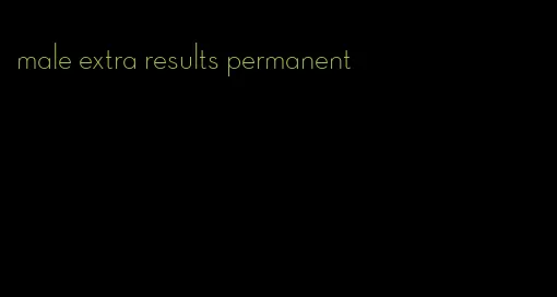 male extra results permanent