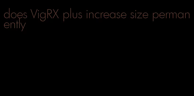does VigRX plus increase size permanently