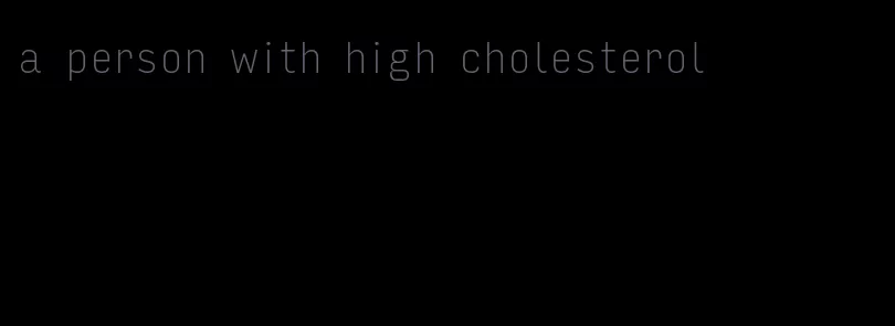 a person with high cholesterol