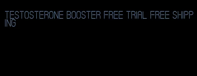 testosterone booster free trial free shipping
