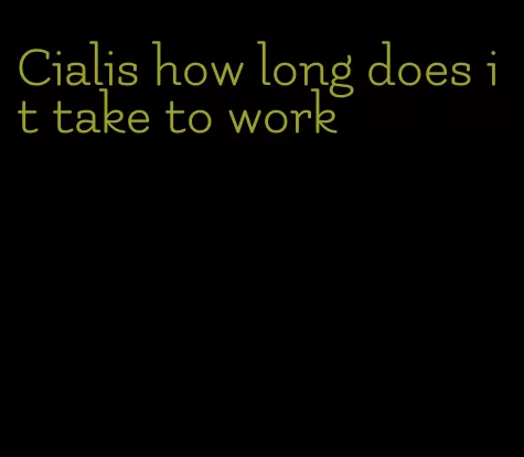 Cialis how long does it take to work