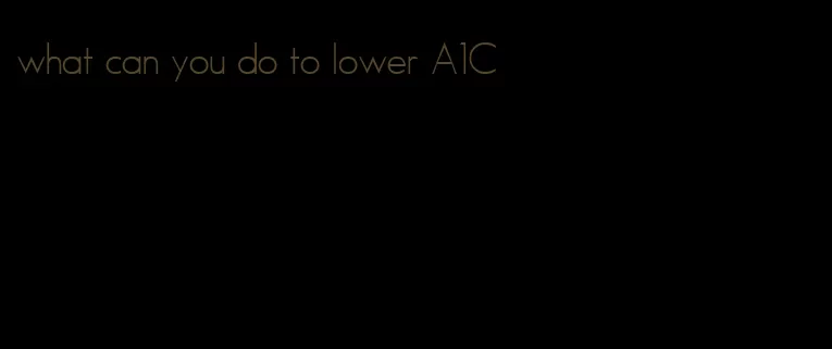 what can you do to lower A1C