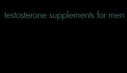testosterone supplements for men