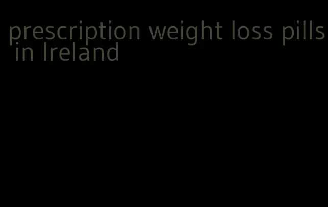 prescription weight loss pills in Ireland