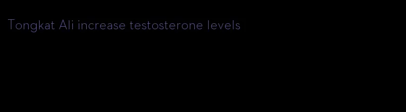 Tongkat Ali increase testosterone levels