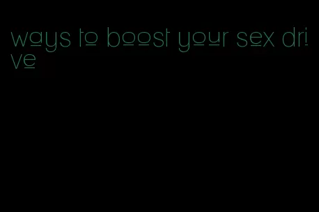ways to boost your sex drive