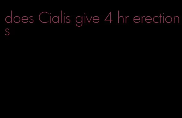 does Cialis give 4 hr erections
