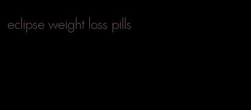 eclipse weight loss pills