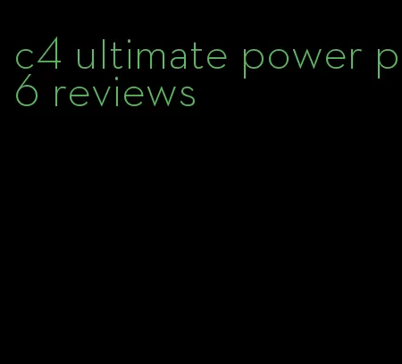 c4 ultimate power p6 reviews