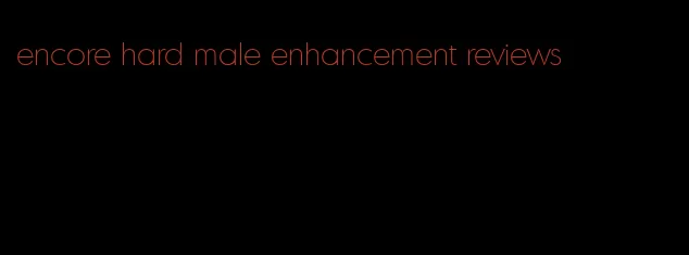 encore hard male enhancement reviews