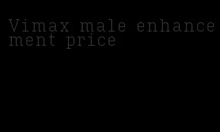 Vimax male enhancement price