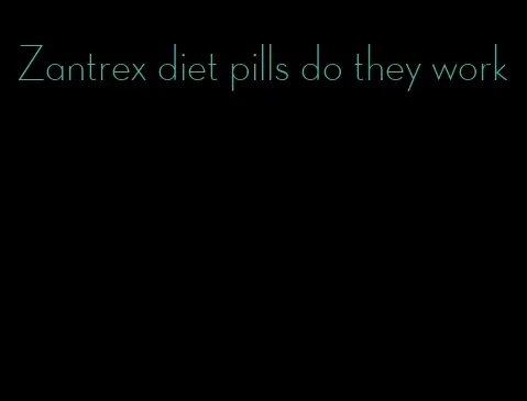 Zantrex diet pills do they work