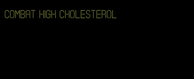 combat high cholesterol