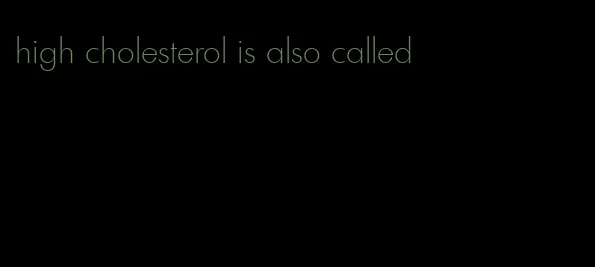 high cholesterol is also called