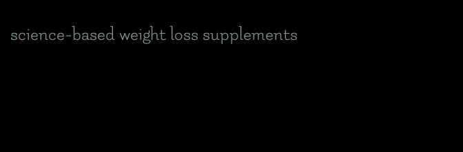 science-based weight loss supplements