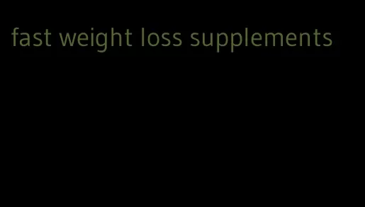fast weight loss supplements
