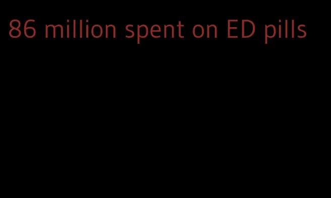86 million spent on ED pills