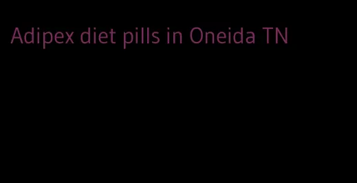 Adipex diet pills in Oneida TN