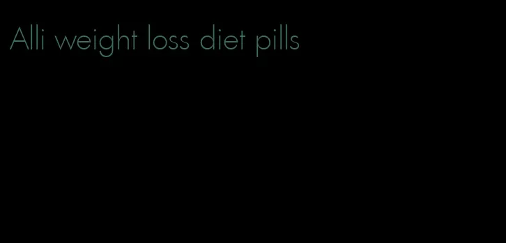 Alli weight loss diet pills