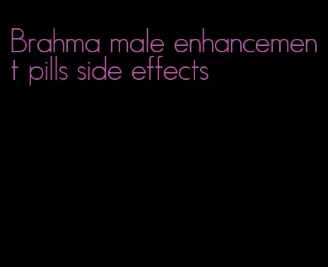 Brahma male enhancement pills side effects