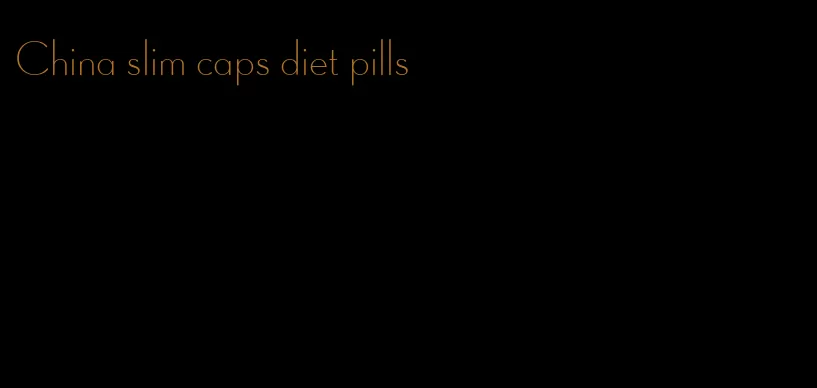 China slim caps diet pills