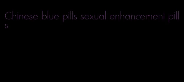 Chinese blue pills sexual enhancement pills