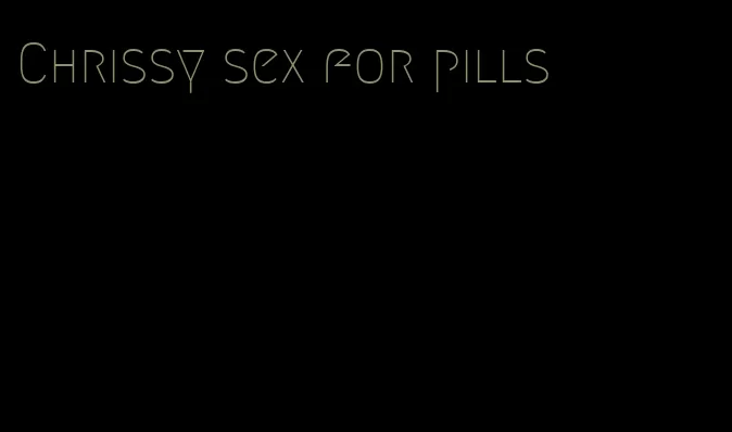 Chrissy sex for pills
