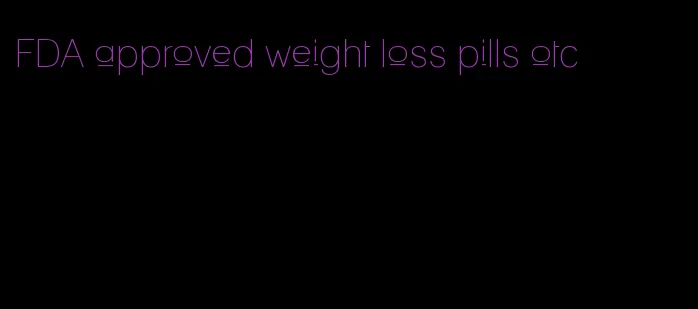 FDA approved weight loss pills otc
