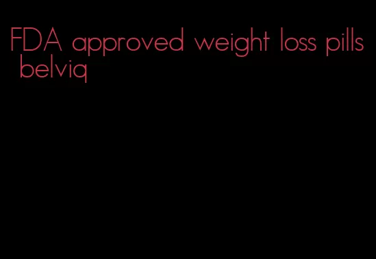 FDA approved weight loss pills belviq