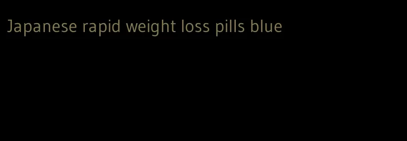 Japanese rapid weight loss pills blue