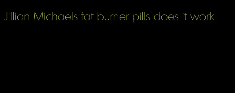 Jillian Michaels fat burner pills does it work
